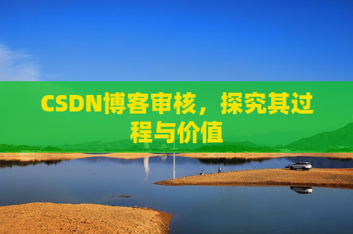 CSDN博客审核，探究其过程与价值
